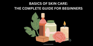 Read more about the article Basics Of Skin Care: The Complete Guide For Beginners